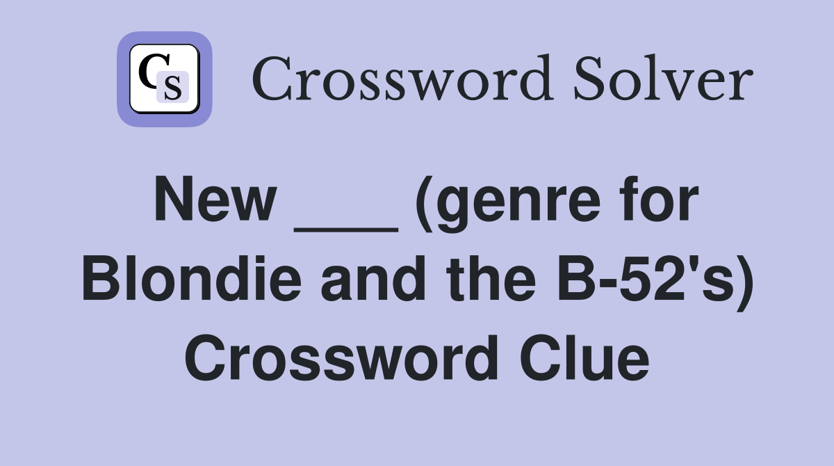 New (genre for Blondie and the B 52 s) Crossword Clue Answers